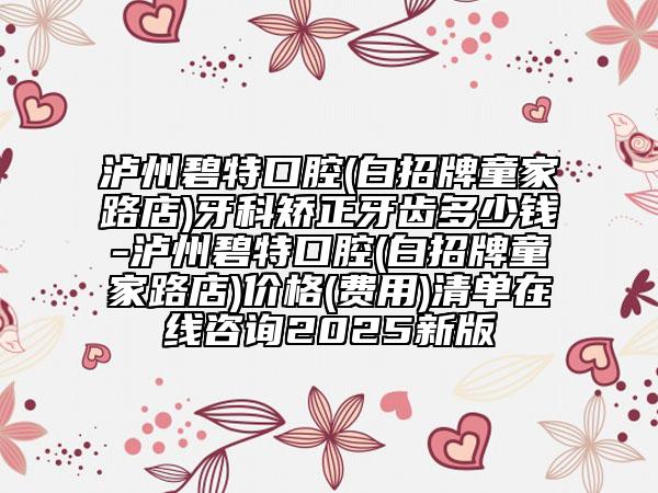 瀘州碧特口腔(白招牌童家路店)牙科矯正牙齒多少錢-瀘州碧特口腔(白招牌童家路店)價(jià)格(費(fèi)用)清單在線咨詢2025新版