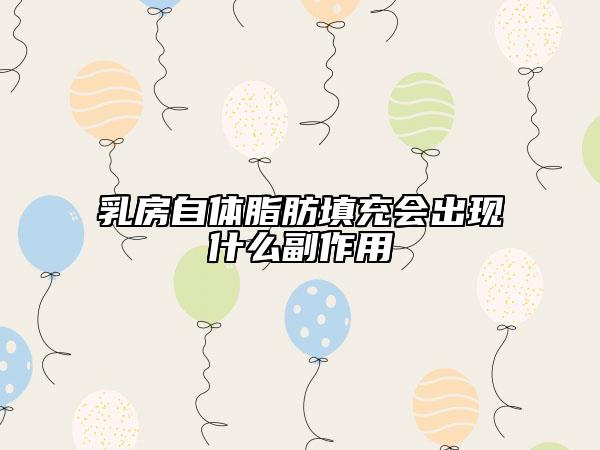 乳房自體脂肪填充會(huì)出現(xiàn)什么副作用