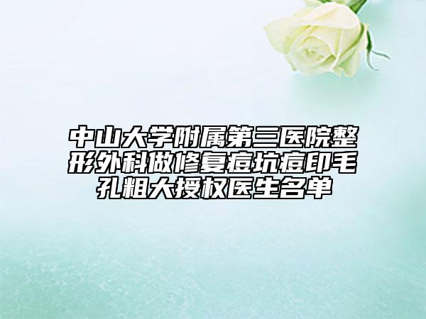 中山大學附屬第三醫(yī)院整形外科做修復痘坑痘印毛孔粗大授權(quán)醫(yī)生名單