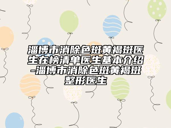 淄博市消除色斑黃褐斑醫(yī)生在榜清單醫(yī)生基本介紹-淄博市消除色斑黃褐斑整形醫(yī)生
