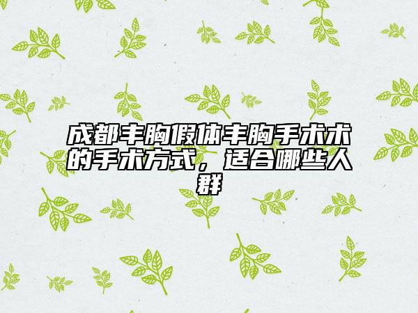 成都豐胸假體豐胸手術(shù)術(shù)的手術(shù)方式，適合哪些人群