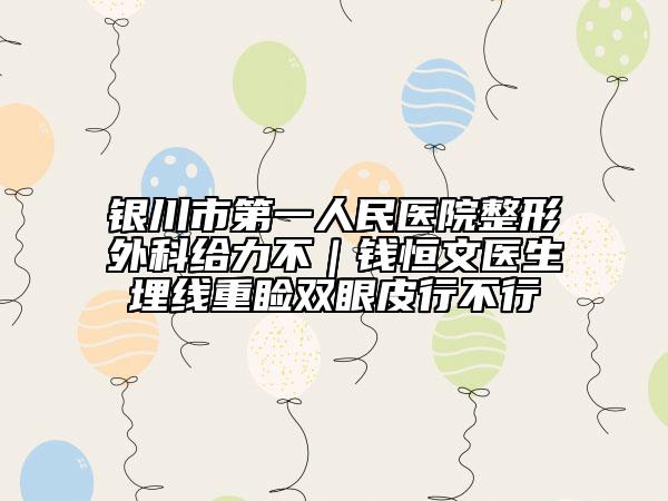 銀川市第一人民醫(yī)院整形外科給力不|錢恒文醫(yī)生埋線重瞼雙眼皮行不行