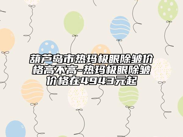 葫蘆島市熱瑪極眼除皺價(jià)格高不高-熱瑪極眼除皺價(jià)格在4943元起