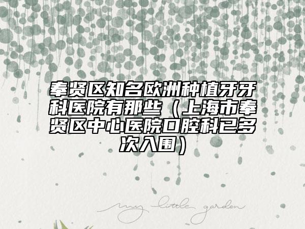 奉賢區(qū)知名歐洲種植牙牙科醫(yī)院有那些（上海市奉賢區(qū)中心醫(yī)院口腔科已多次入圍）