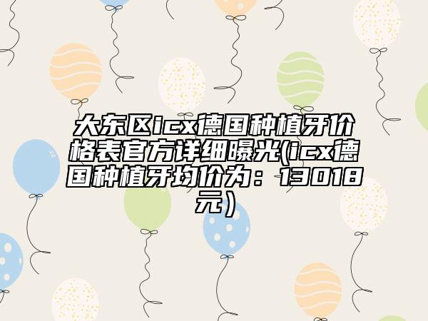 大東區(qū)icx德國種植牙價格表官方詳細曝光(icx德國種植牙均價為：13018元）