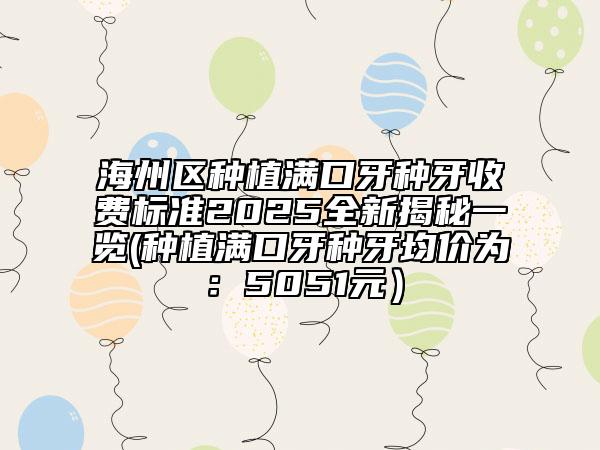 海州區(qū)種植滿口牙種牙收費(fèi)標(biāo)準(zhǔn)2025全新揭秘一覽(種植滿口牙種牙均價(jià)為:5051元)