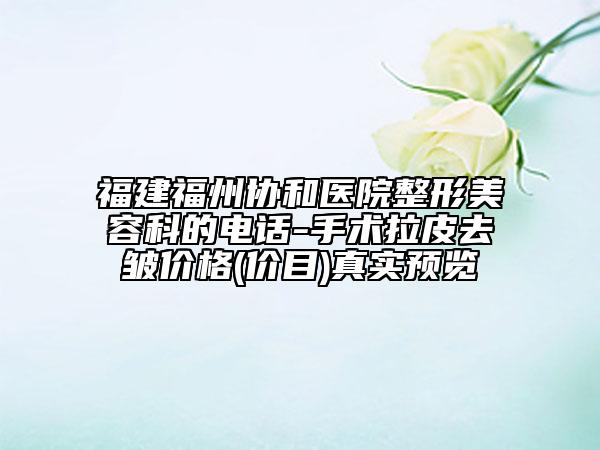 福建福州協(xié)和醫(yī)院整形美容科的電話-手術(shù)拉皮去皺價(jià)格(價(jià)目)真實(shí)預(yù)覽