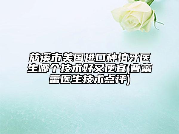慈溪市美國(guó)進(jìn)口種植牙醫(yī)生哪個(gè)技術(shù)好又便宜(曹蕾蕾醫(yī)生技術(shù)點(diǎn)評(píng))