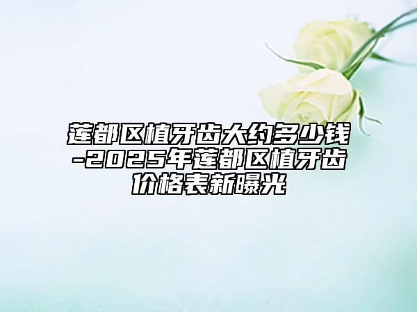 蓮都區(qū)植牙齒大約多少錢-2025年蓮都區(qū)植牙齒價(jià)格表新曝光