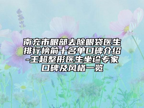 南充市眼部去除眼袋醫(yī)生排行榜前十名單口碑介紹-王超整形醫(yī)生坐診專家口碑及風(fēng)格一覽