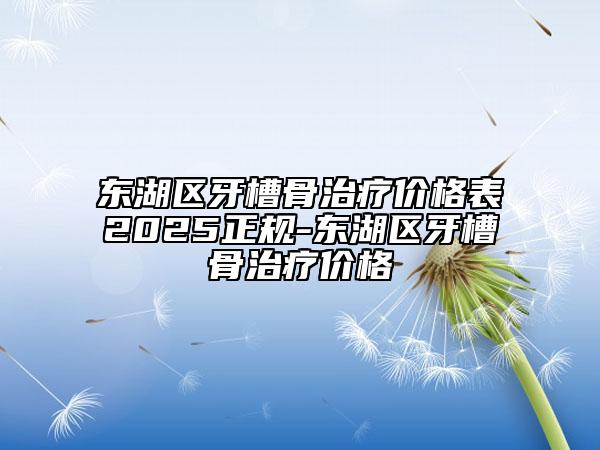 東湖區(qū)牙槽骨治療價(jià)格表2025正規(guī)-東湖區(qū)牙槽骨治療價(jià)格