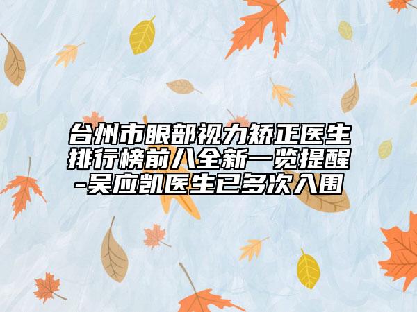 臺州市眼部視力矯正醫(yī)生排行榜前八全新一覽提醒-吳應(yīng)凱醫(yī)生已多次入圍