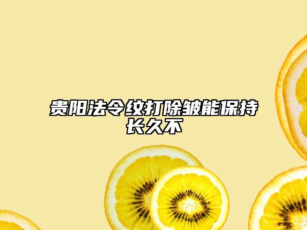 貴陽法令紋打除皺能保持長(zhǎng)久不