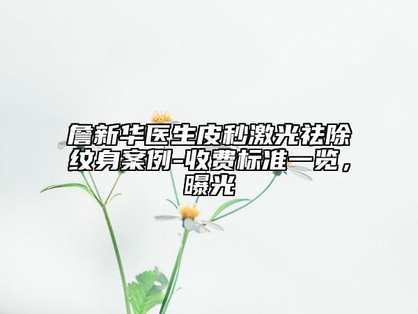 詹新華醫(yī)生皮秒激光祛除紋身案例-收費(fèi)標(biāo)準(zhǔn)一覽，曝光