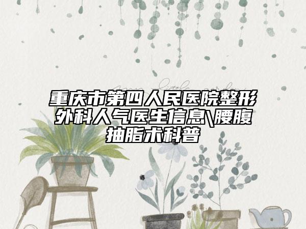 重慶市第四人民醫(yī)院整形外科人氣醫(yī)生信息\腰腹抽脂術(shù)科普