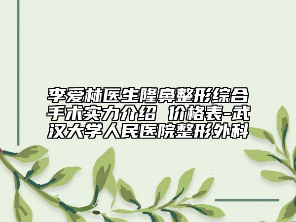 李?lèi)?ài)林醫(yī)生隆鼻整形綜合手術(shù)實(shí)力介紹 價(jià)格表-武漢大學(xué)人民醫(yī)院整形外科