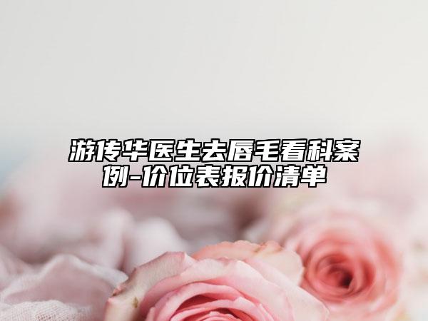 游傳華醫(yī)生去唇毛看科案例-價(jià)位表報(bào)價(jià)清單