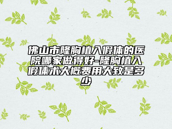 佛山市隆胸植入假體的醫(yī)院哪家做得好-隆胸植入假體術大概費用大致是多少