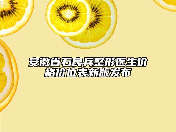 安徽省石良兵整形醫(yī)生價格價位表新版發(fā)布