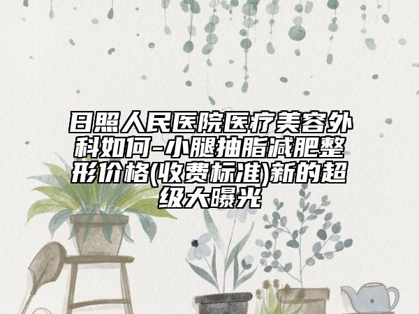 日照人民醫(yī)院醫(yī)療美容外科如何-小腿抽脂減肥整形價格(收費標(biāo)準(zhǔn))新的超級大曝光