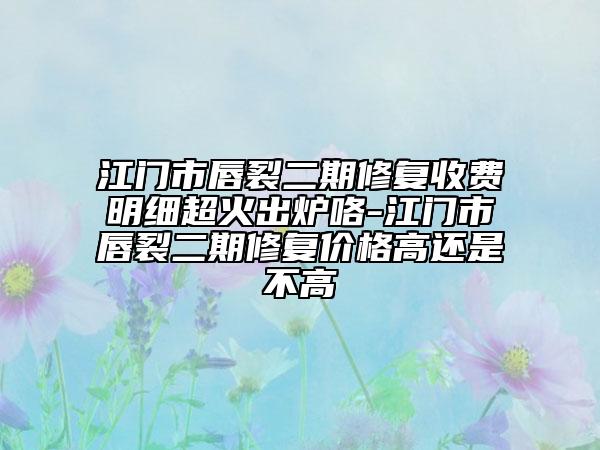 江門市唇裂二期修復收費明細超火出爐咯-江門市唇裂二期修復價格高還是不高