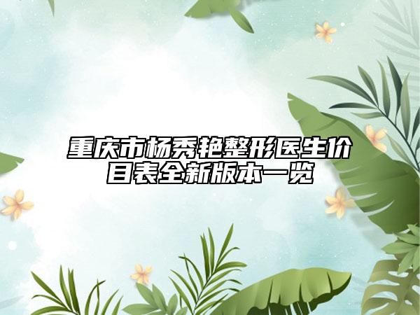 重慶市楊秀艷整形醫(yī)生價目表全新版本一覽