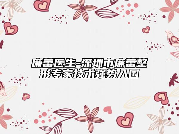 廉蕾醫(yī)生-深圳市廉蕾整形專家技術(shù)強(qiáng)勢(shì)入圍