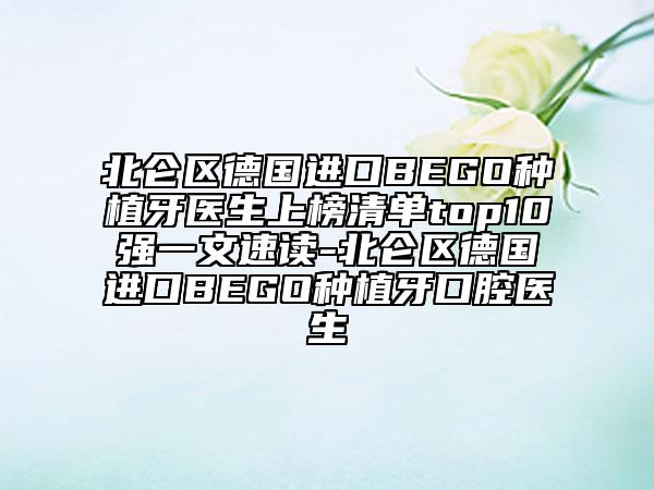 北侖區(qū)德國進口BEGO種植牙醫(yī)生上榜清單top10強一文速讀-北侖區(qū)德國進口BEGO種植牙口腔醫(yī)生