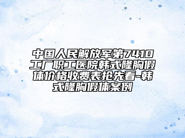 中國人民解放軍第7410工廠職工醫(yī)院韓式隆胸假體價(jià)格收費(fèi)表搶先看-韓式隆胸假體案例