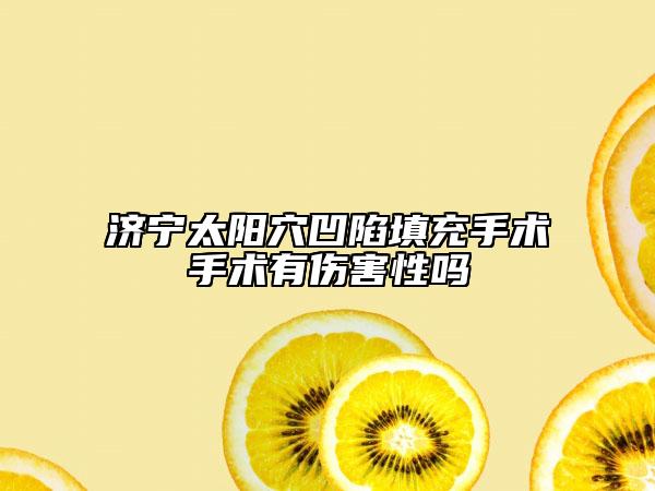 濟寧太陽穴凹陷填充手術(shù)手術(shù)有傷害性嗎