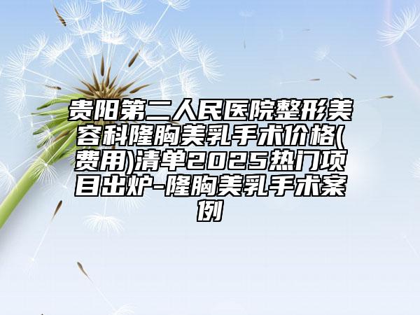 貴陽(yáng)第二人民醫(yī)院整形美容科隆胸美乳手術(shù)價(jià)格(費(fèi)用)清單2025熱門項(xiàng)目出爐-隆胸美乳手術(shù)案例
