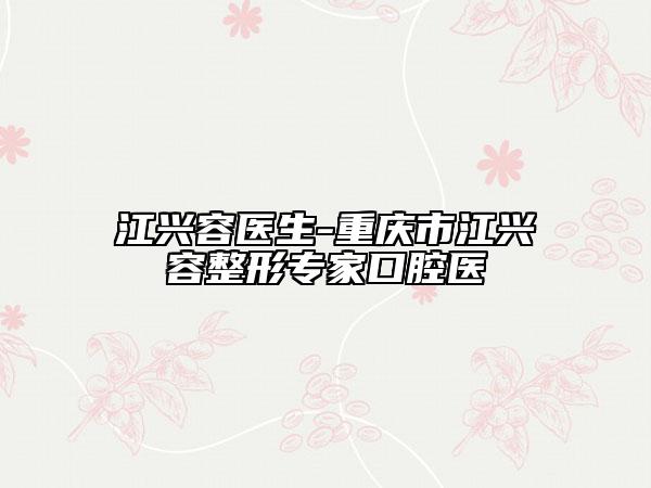 江興容醫(yī)生-重慶市江興容整形專家口腔醫(yī)