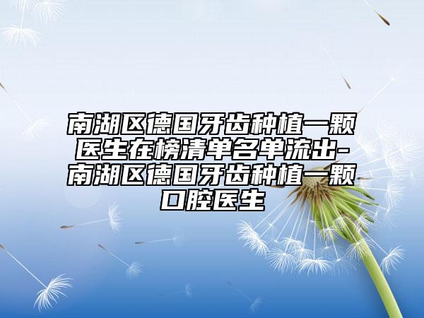 南湖區(qū)德國(guó)牙齒種植一顆醫(yī)生在榜清單名單流出-南湖區(qū)德國(guó)牙齒種植一顆口腔醫(yī)生