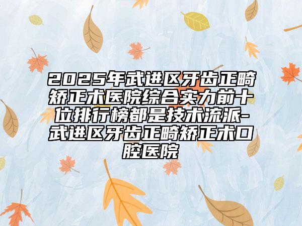 2025年武進(jìn)區(qū)牙齒正畸矯正術(shù)醫(yī)院綜合實(shí)力前十位排行榜都是技術(shù)流派-武進(jìn)區(qū)牙齒正畸矯正術(shù)口腔醫(yī)院
