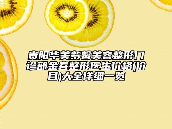貴陽華美紫馨美容整形門診部金春整形醫(yī)生價格(價目)大全詳細一覽