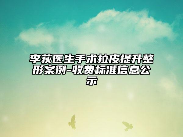李荻醫(yī)生手術(shù)拉皮提升整形案例-收費(fèi)標(biāo)準(zhǔn)信息公示