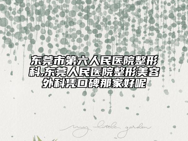東莞市第六人民醫(yī)院整形科,東莞人民醫(yī)院整形美容外科憑口碑那家好呢