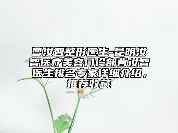 曹汝智整形醫(yī)生-昆明汝智醫(yī)療美容門診部曹汝智醫(yī)生排名專家詳細(xì)介紹，推薦收藏