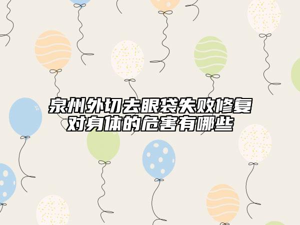 泉州外切去眼袋失敗修復(fù)對(duì)身體的危害有哪些
