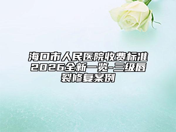 ?？谑腥嗣襻t(yī)院收費標(biāo)準(zhǔn)2026全新一覽-三級唇裂修復(fù)案例