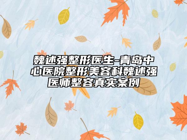 魏述強整形醫(yī)生-青島中心醫(yī)院整形美容科魏述強醫(yī)師整容真實案例