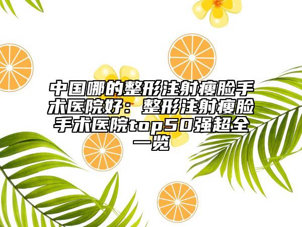 中國哪的整形注射瘦臉手術(shù)醫(yī)院好:整形注射瘦臉手術(shù)醫(yī)院top50強(qiáng)超全一覽