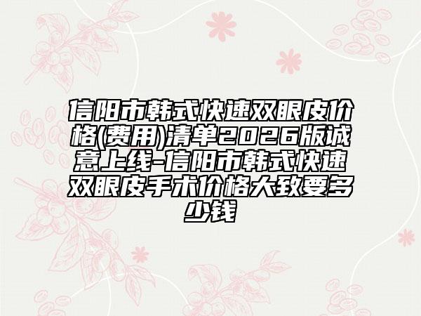 信陽市韓式快速雙眼皮價格(費用)清單2026版誠意上線-信陽市韓式快速雙眼皮手術(shù)價格大致要多少錢
