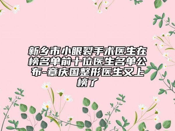 新鄉(xiāng)市小眼裂手術醫(yī)生在榜名單前十位醫(yī)生名單公布-章慶國整形醫(yī)生又上榜了