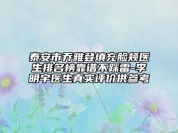 泰安市喬雅登填充臉頰醫(yī)生排名榜靠譜不踩雷-李明宇醫(yī)生真實(shí)評(píng)價(jià)供參考