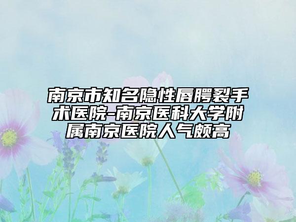 南京市知名隱性唇腭裂手術(shù)醫(yī)院-南京醫(yī)科大學(xué)附屬南京醫(yī)院人氣頗高