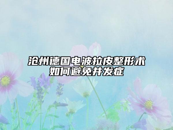 滄州德國(guó)電波拉皮整形術(shù)如何避免并發(fā)癥