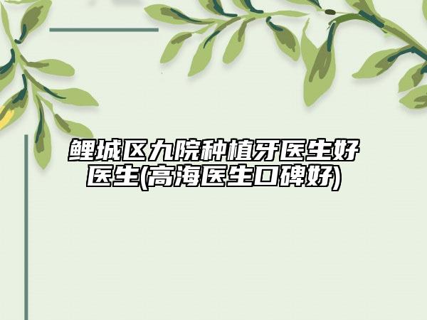 鯉城區(qū)九院種植牙醫(yī)生好醫(yī)生(高海醫(yī)生口碑好)