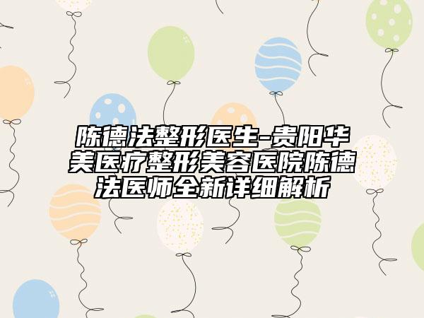 陳德法整形醫(yī)生-貴陽華美醫(yī)療整形美容醫(yī)院陳德法醫(yī)師全新詳細(xì)解析