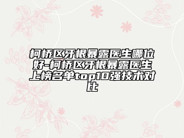 柯橋區(qū)牙根暴露醫(yī)生哪位好-柯橋區(qū)牙根暴露醫(yī)生上榜名單top10強(qiáng)技術(shù)對(duì)比